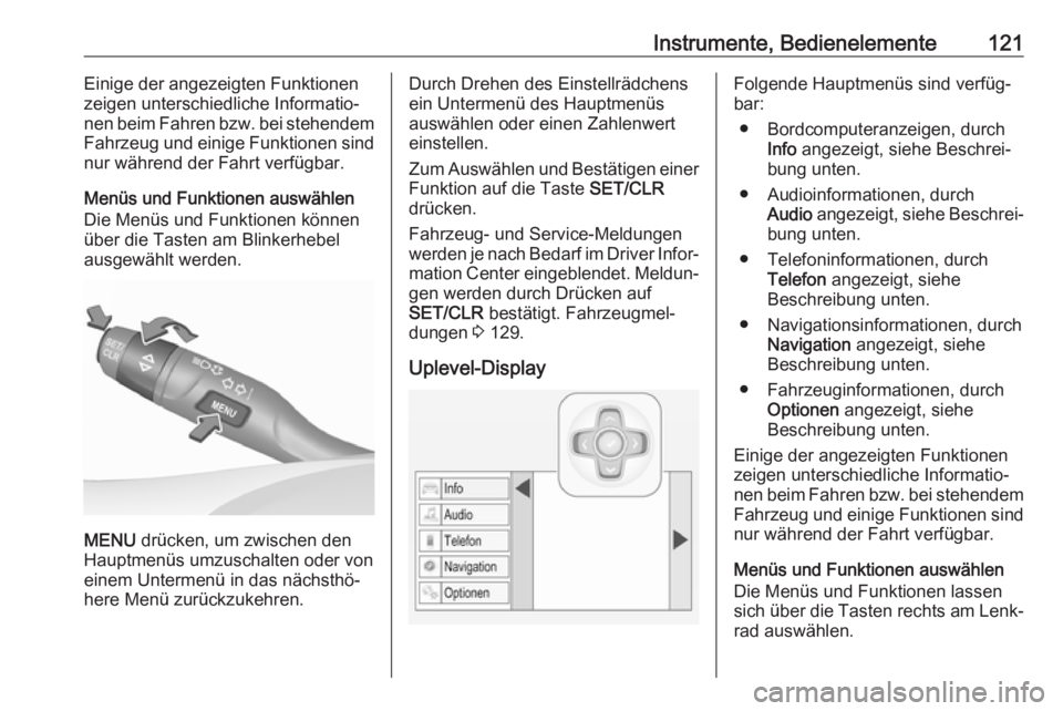 OPEL ASTRA K 2017.5  Betriebsanleitung (in German) Instrumente, Bedienelemente121Einige der angezeigten Funktionen
zeigen unterschiedliche Informatio‐
nen beim Fahren bzw. bei stehendem
Fahrzeug und einige Funktionen sind
nur während der Fahrt verf