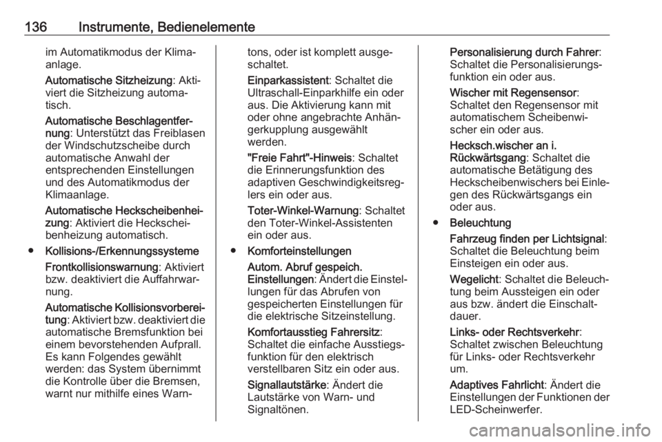 OPEL ASTRA K 2017.5  Betriebsanleitung (in German) 136Instrumente, Bedienelementeim Automatikmodus der Klima‐
anlage.
Automatische Sitzheizung : Akti‐
viert die Sitzheizung automa‐
tisch.
Automatische Beschlagentfer‐
nung : Unterstützt das Fr