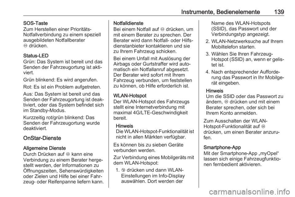 OPEL ASTRA K 2017.5  Betriebsanleitung (in German) Instrumente, Bedienelemente139SOS-Taste
Zum Herstellen einer Prioritäts-
Notfallverbindung zu einem speziell
ausgebildeten Notfallberater
[  drücken.
Status-LED
Grün: Das System ist bereit und das
