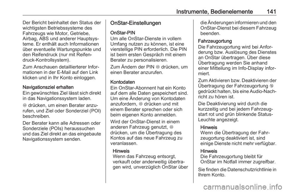 OPEL ASTRA K 2017.5  Betriebsanleitung (in German) Instrumente, Bedienelemente141Der Bericht beinhaltet den Status der
wichtigsten Betriebssysteme des
Fahrzeugs wie Motor, Getriebe,
Airbag, ABS und anderer Hauptsys‐
teme. Er enthält auch Informatio