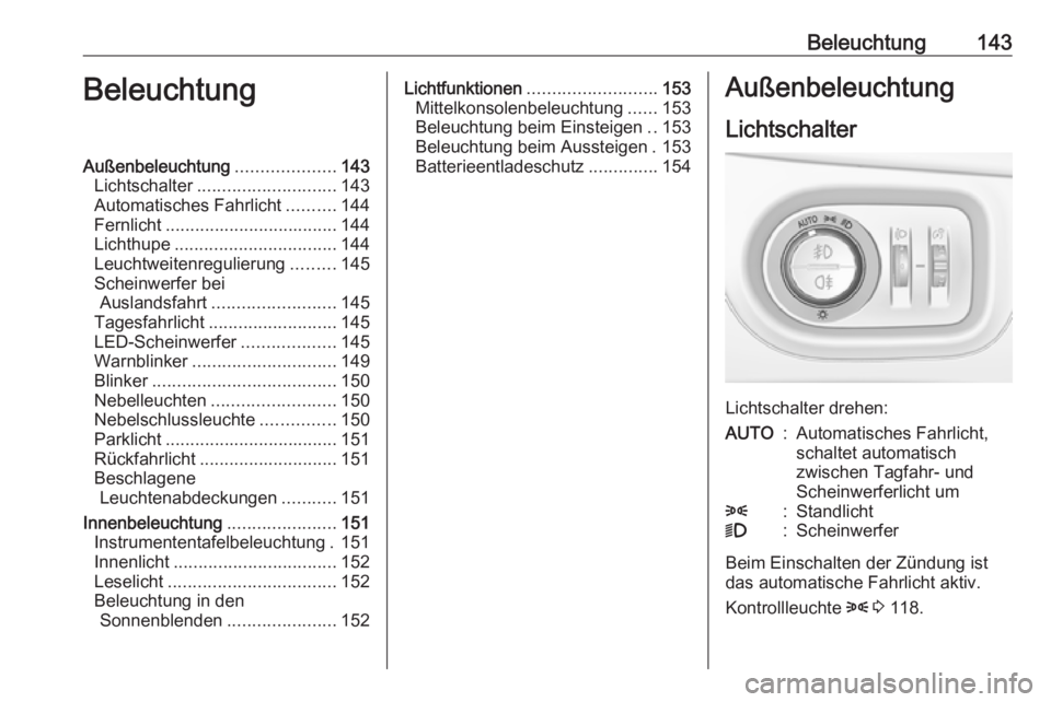 OPEL ASTRA K 2017.5  Betriebsanleitung (in German) Beleuchtung143BeleuchtungAußenbeleuchtung....................143
Lichtschalter ............................ 143
Automatisches Fahrlicht ..........144
Fernlicht ................................... 144