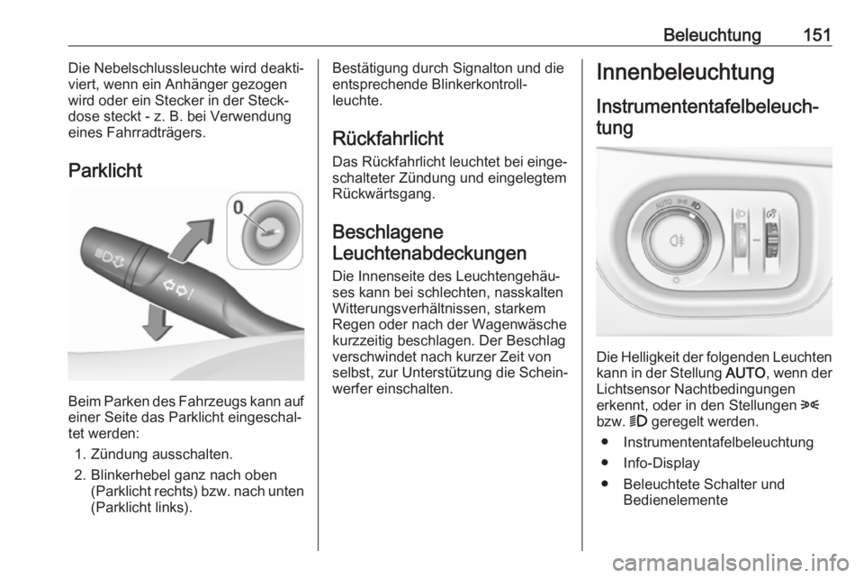 OPEL ASTRA K 2017.5  Betriebsanleitung (in German) Beleuchtung151Die Nebelschlussleuchte wird deakti‐
viert, wenn ein Anhänger gezogen
wird oder ein Stecker in der Steck‐
dose steckt - z. B. bei Verwendung
eines Fahrradträgers.
Parklicht
Beim Pa
