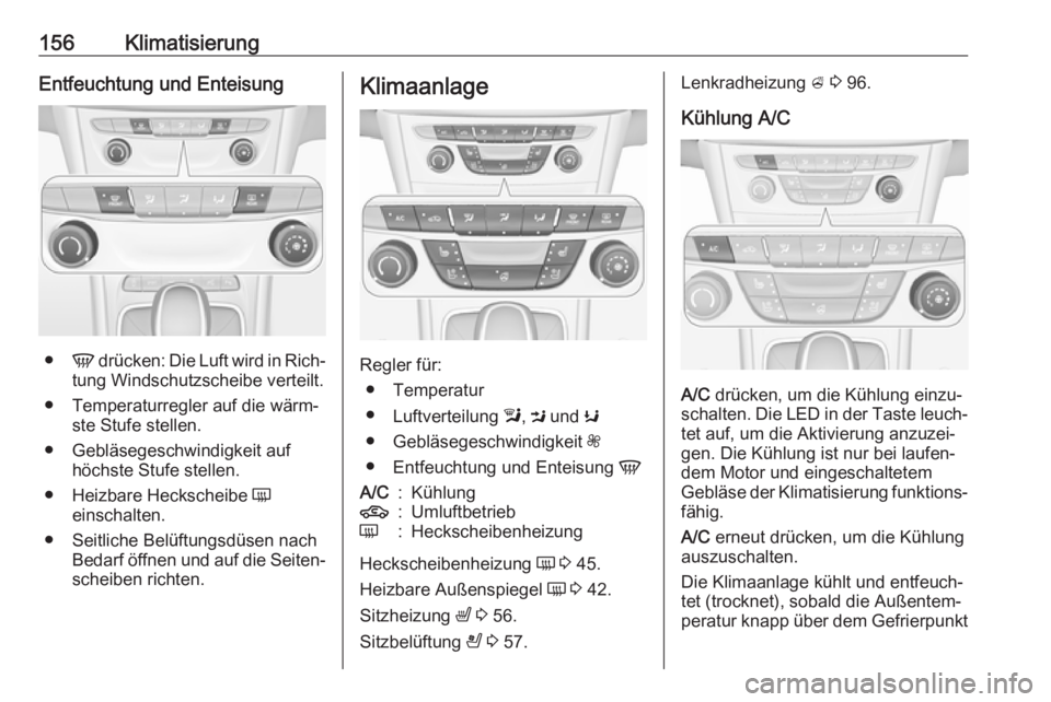 OPEL ASTRA K 2017.5  Betriebsanleitung (in German) 156KlimatisierungEntfeuchtung und Enteisung
●V drücken: Die Luft wird in Rich‐
tung Windschutzscheibe verteilt.
● Temperaturregler auf die wärm‐ ste Stufe stellen.
● Gebläsegeschwindigkei