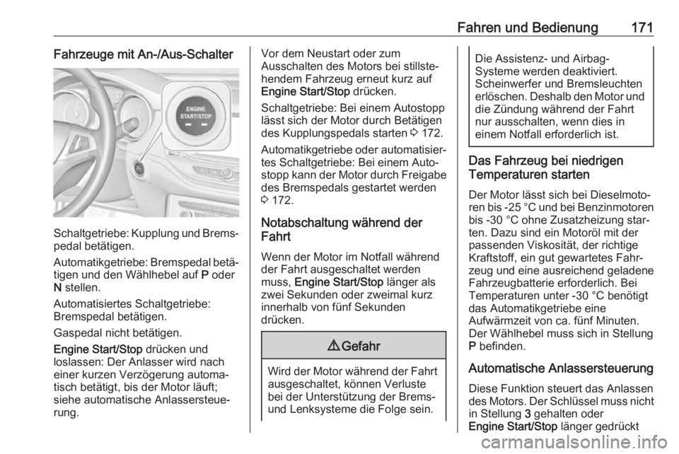 OPEL ASTRA K 2017.5  Betriebsanleitung (in German) Fahren und Bedienung171Fahrzeuge mit An-/Aus-Schalter
Schaltgetriebe: Kupplung und Brems‐
pedal betätigen.
Automatikgetriebe: Bremspedal betä‐ tigen und den Wählhebel auf  P oder
N  stellen.
Au