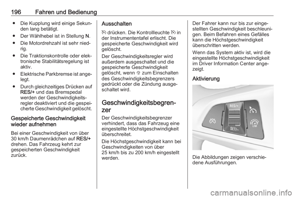OPEL ASTRA K 2017.5  Betriebsanleitung (in German) 196Fahren und Bedienung●Die Kupplung wird einige Sekun‐
den lang betätigt.
● Der Wählhebel ist in Stellung  N.
● Die Motordrehzahl ist sehr nied‐ rig.
● Die Traktionskontrolle oder elek�