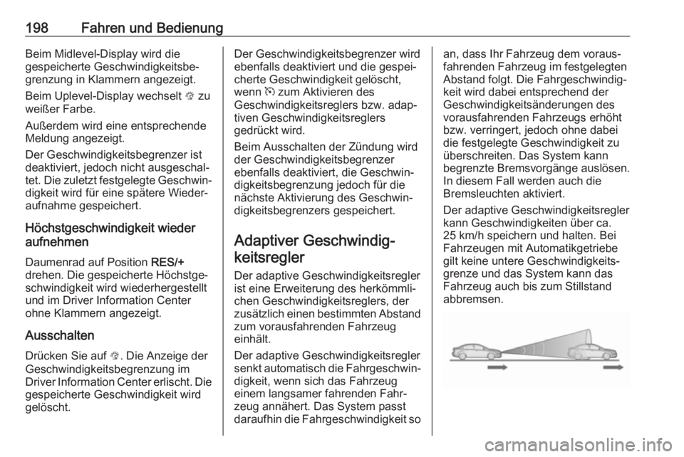 OPEL ASTRA K 2017.5  Betriebsanleitung (in German) 198Fahren und BedienungBeim Midlevel-Display wird die
gespeicherte Geschwindigkeitsbe‐
grenzung in Klammern angezeigt.
Beim Uplevel-Display wechselt  L zu
weißer Farbe.
Außerdem wird eine entsprec