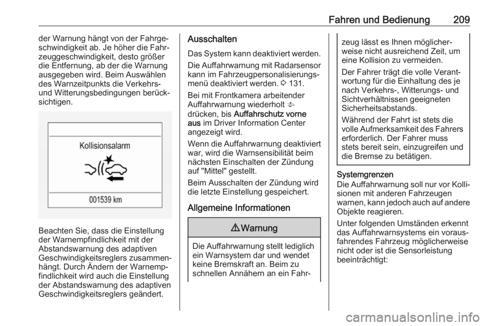 OPEL ASTRA K 2017.5  Betriebsanleitung (in German) Fahren und Bedienung209der Warnung hängt von der Fahrge‐
schwindigkeit ab. Je höher die Fahr‐
zeuggeschwindigkeit, desto größer
die Entfernung, ab der die Warnung ausgegeben wird. Beim Auswäh
