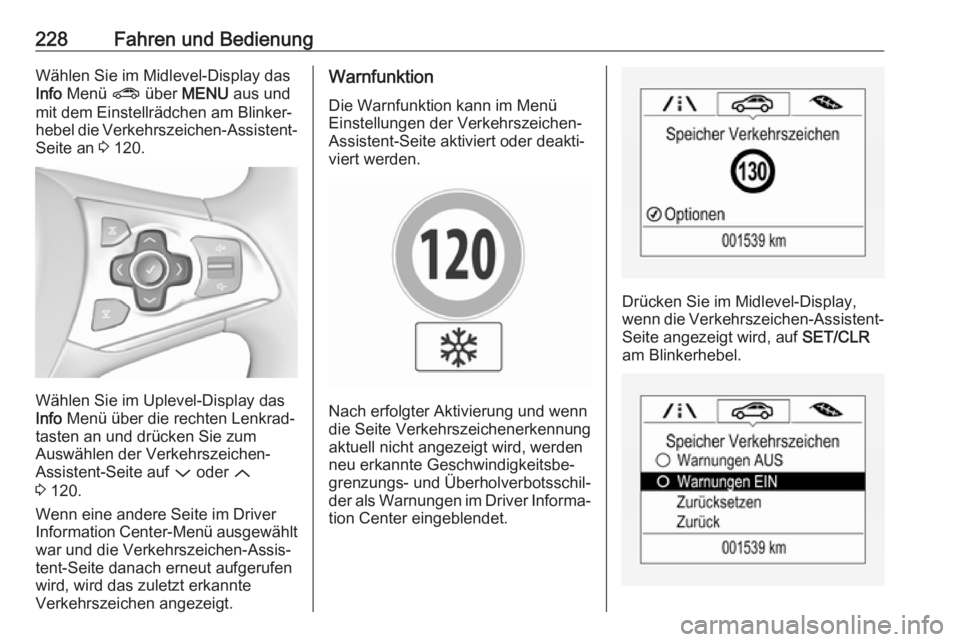 OPEL ASTRA K 2017.5 Betriebsanleitung (in German) 228Fahren und BedienungWählen Sie im Midlevel-Display das
Info Menü ? über MENU aus und
mit dem Einstellrädchen am Blinker‐
hebel die Verkehrszeichen-Assistent- Seite an 3 120.
Wählen Sie OPEL ASTRA K 2017.5 Betriebsanleitung (in German) 228Fahren und BedienungWählen Sie im Midlevel-Display das
Info Menü ? über MENU aus und
mit dem Einstellrädchen am Blinker‐
hebel die Verkehrszeichen-Assistent- Seite an 3 120.
Wählen Sie
