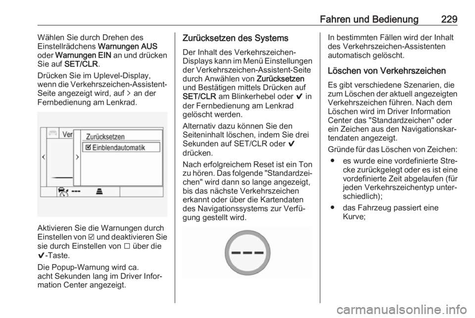 OPEL ASTRA K 2017.5  Betriebsanleitung (in German) Fahren und Bedienung229Wählen Sie durch Drehen des
Einstellrädchens  Warnungen AUS
oder  Warnungen EIN  an und drücken
Sie auf  SET/CLR .
Drücken Sie im Uplevel-Display, wenn die Verkehrszeichen-A