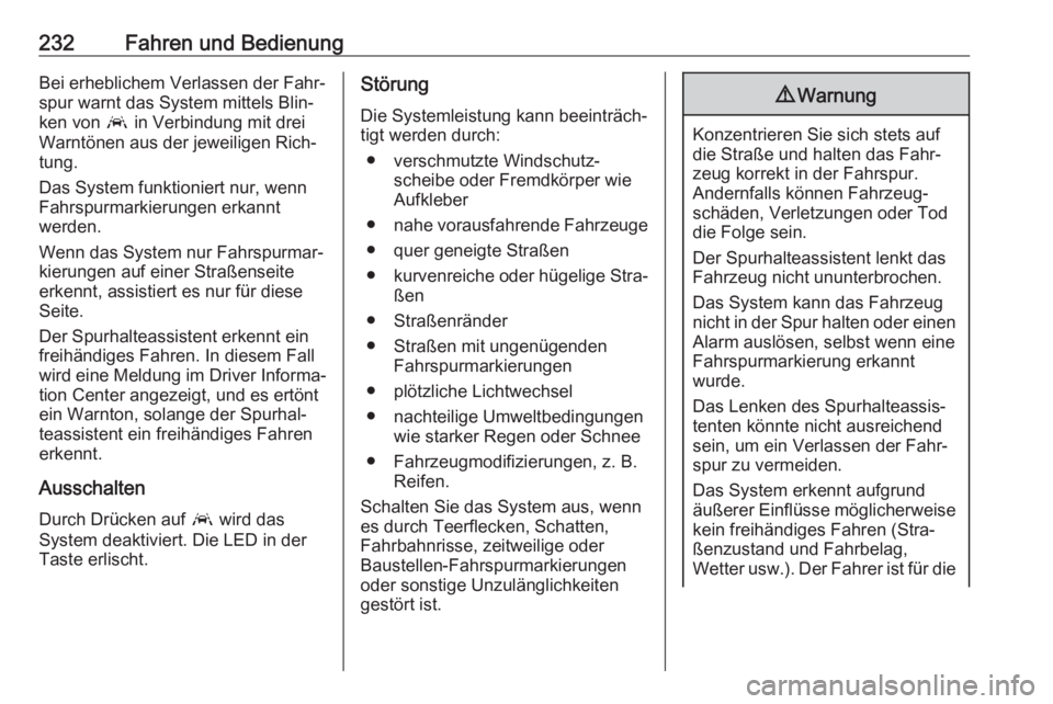 OPEL ASTRA K 2017.5  Betriebsanleitung (in German) 232Fahren und BedienungBei erheblichem Verlassen der Fahr‐
spur warnt das System mittels Blin‐
ken von  a in Verbindung mit drei
Warntönen aus der jeweiligen Rich‐
tung.
Das System funktioniert