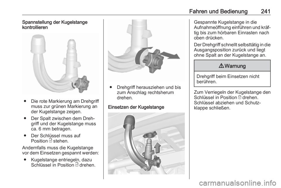 OPEL ASTRA K 2017.5  Betriebsanleitung (in German) Fahren und Bedienung241Spannstellung der Kugelstange
kontrollieren
● Die rote Markierung am Drehgriff
muss zur grünen Markierung an
der Kugelstange zeigen.
● Der Spalt zwischen dem Dreh‐ griff 
