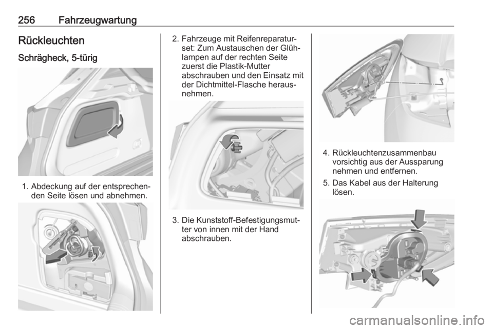 OPEL ASTRA K 2017.5  Betriebsanleitung (in German) 256FahrzeugwartungRückleuchtenSchrägheck, 5-türig
1. Abdeckung auf der entsprechen‐ den Seite lösen und abnehmen.
2. Fahrzeuge mit Reifenreparatur‐set: Zum Austauschen der Glüh‐
lampen auf 