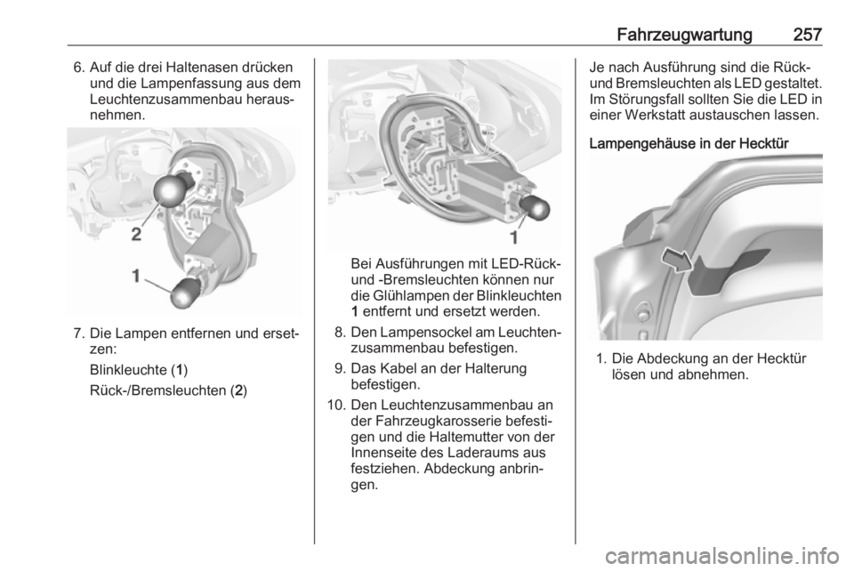 OPEL ASTRA K 2017.5  Betriebsanleitung (in German) Fahrzeugwartung2576. Auf die drei Haltenasen drückenund die Lampenfassung aus dem
Leuchtenzusammenbau heraus‐
nehmen.
7. Die Lampen entfernen und erset‐ zen:
Blinkleuchte ( 1)
Rück-/Bremsleuchte