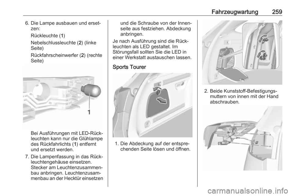 OPEL ASTRA K 2017.5 Betriebsanleitung (in German) Fahrzeugwartung2596. Die Lampe ausbauen und erset‐zen:
Rückleuchte ( 1)
Nebelschlussleuchte ( 2) (linke
Seite)
Rückfahrscheinwerfer ( 2) (rechte
Seite)
Bei Ausführungen mit LED-Rück‐
leuchten OPEL ASTRA K 2017.5 Betriebsanleitung (in German) Fahrzeugwartung2596. Die Lampe ausbauen und erset‐zen:
Rückleuchte ( 1)
Nebelschlussleuchte ( 2) (linke
Seite)
Rückfahrscheinwerfer ( 2) (rechte
Seite)
Bei Ausführungen mit LED-Rück‐
leuchten
