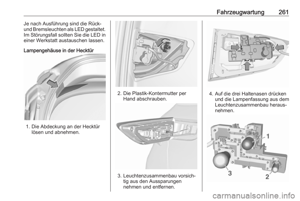 OPEL ASTRA K 2017.5  Betriebsanleitung (in German) Fahrzeugwartung261Je nach Ausführung sind die Rück-
und Bremsleuchten als LED gestaltet.
Im Störungsfall sollten Sie die LED in einer Werkstatt austauschen lassen.
Lampengehäuse in der Hecktür
1.