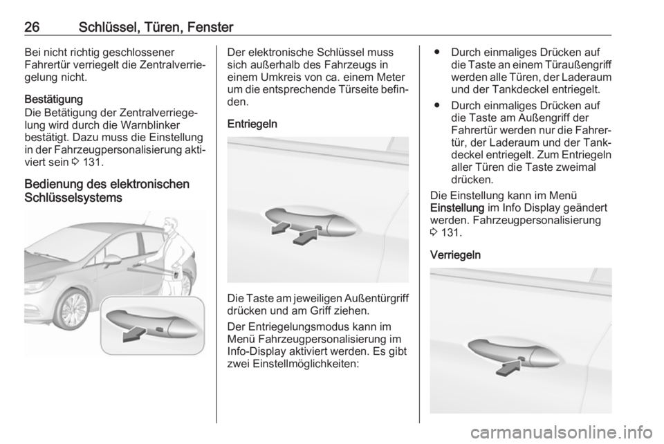 OPEL ASTRA K 2017.5  Betriebsanleitung (in German) 26Schlüssel, Türen, FensterBei nicht richtig geschlossener
Fahrertür verriegelt die Zentralverrie‐
gelung nicht.
Bestätigung
Die Betätigung der Zentralverriege‐
lung wird durch die Warnblinke