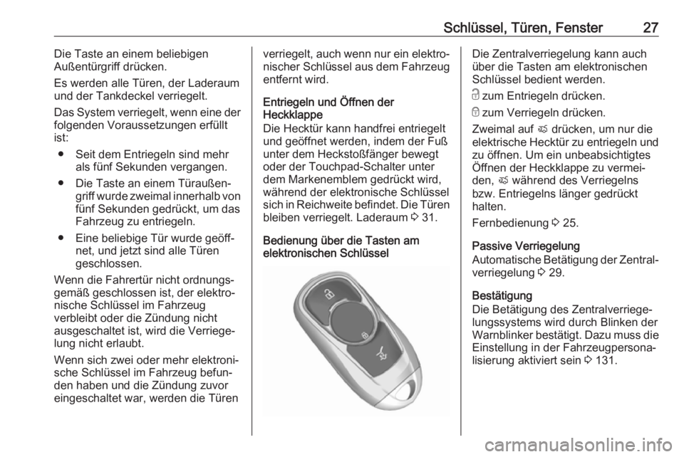 OPEL ASTRA K 2017.5  Betriebsanleitung (in German) Schlüssel, Türen, Fenster27Die Taste an einem beliebigen
Außentürgriff drücken.
Es werden alle Türen, der Laderaum
und der Tankdeckel verriegelt.
Das System verriegelt, wenn eine der
folgenden V