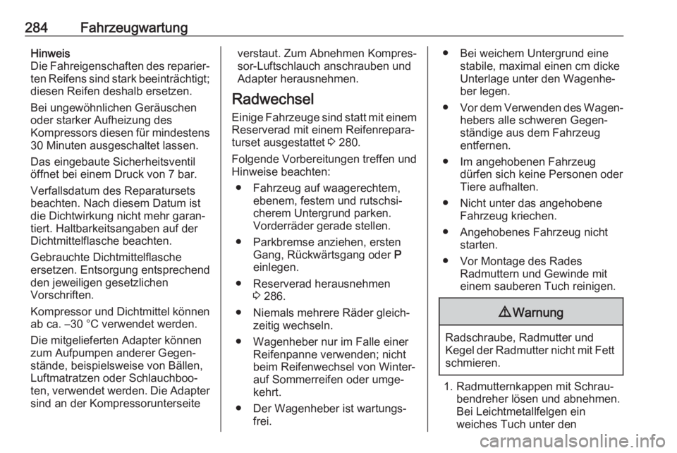 OPEL ASTRA K 2017.5  Betriebsanleitung (in German) 284FahrzeugwartungHinweis
Die Fahreigenschaften des reparier‐
ten Reifens sind stark beeinträchtigt; diesen Reifen deshalb ersetzen.
Bei ungewöhnlichen Geräuschen
oder starker Aufheizung des
Komp