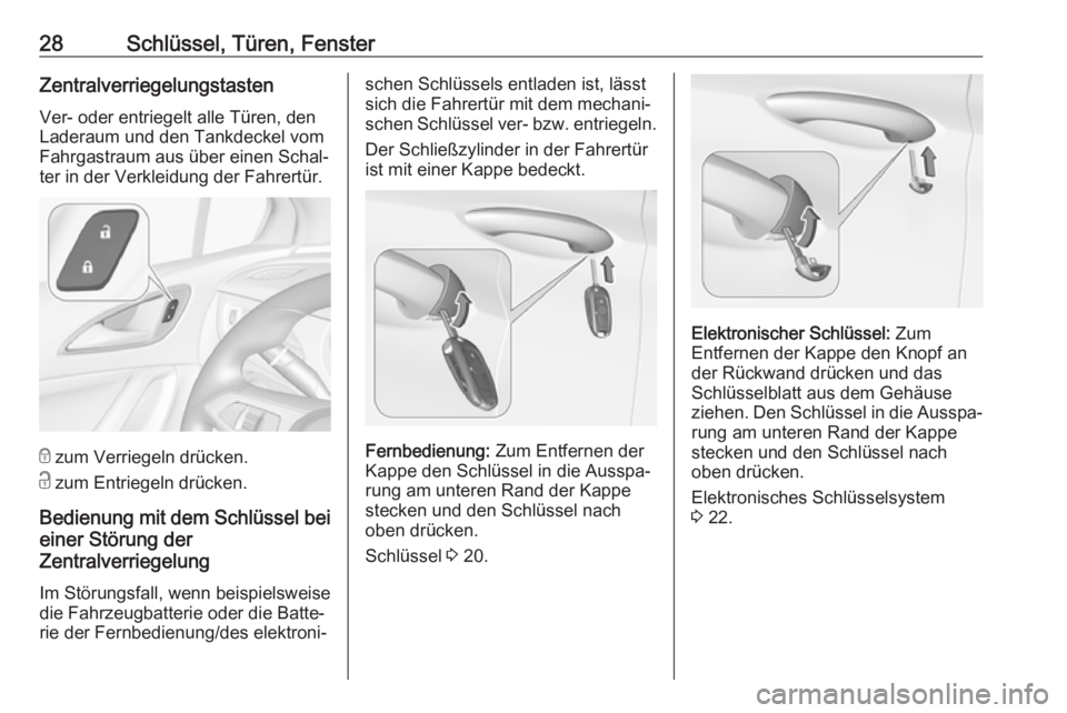OPEL ASTRA K 2017.5  Betriebsanleitung (in German) 28Schlüssel, Türen, FensterZentralverriegelungstasten
Ver- oder entriegelt alle Türen, den Laderaum und den Tankdeckel vom
Fahrgastraum aus über einen Schal‐
ter in der Verkleidung der Fahrertü