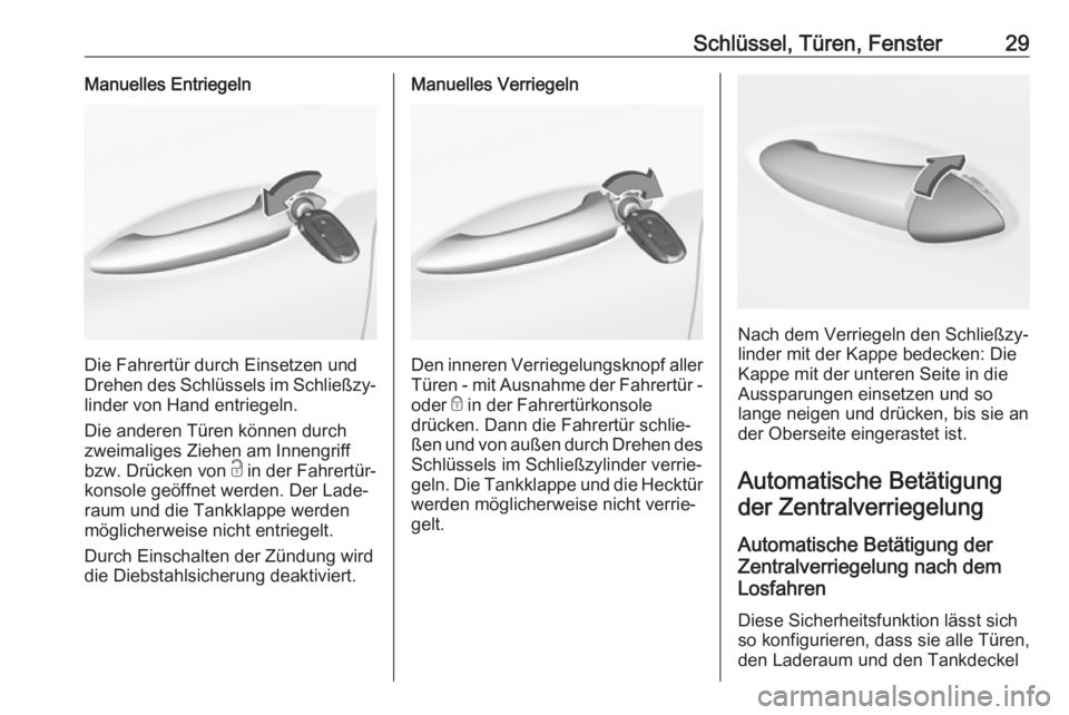 OPEL ASTRA K 2017.5  Betriebsanleitung (in German) Schlüssel, Türen, Fenster29Manuelles Entriegeln
Die Fahrertür durch Einsetzen und
Drehen des Schlüssels im Schließzy‐ linder von Hand entriegeln.
Die anderen Türen können durch
zweimaliges Zi