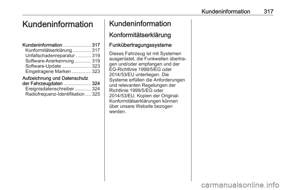 OPEL ASTRA K 2017.5  Betriebsanleitung (in German) Kundeninformation317KundeninformationKundeninformation....................317
Konformitätserklärung .............317
Unfallschadenreparatur ...........319
Software-Anerkennung ............319
Softwa