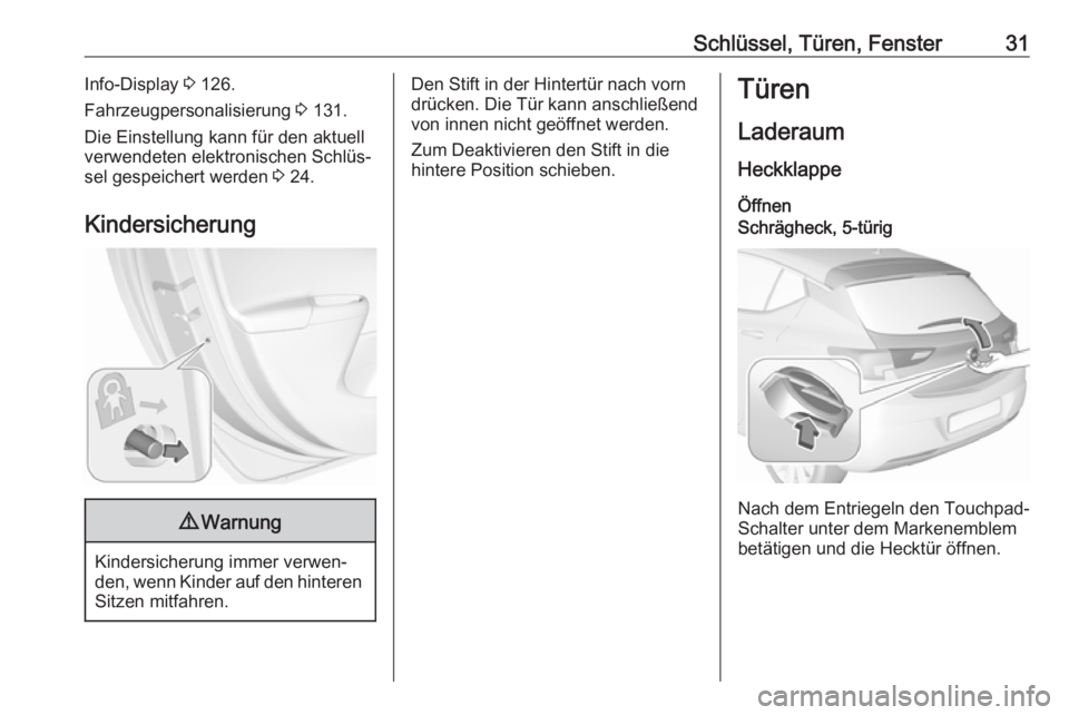 OPEL ASTRA K 2017.5  Betriebsanleitung (in German) Schlüssel, Türen, Fenster31Info-Display 3 126.
Fahrzeugpersonalisierung  3 131.
Die Einstellung kann für den aktuell
verwendeten elektronischen Schlüs‐
sel gespeichert werden  3 24.
Kindersicher