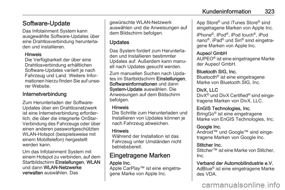 OPEL ASTRA K 2017.5  Betriebsanleitung (in German) Kundeninformation323Software-Update
Das Infotainment System kann
ausgewählte Software-Updates über
eine Drahtlosverbindung herunterla‐
den und installieren.
Hinweis
Die Verfügbarkeit der über ei
