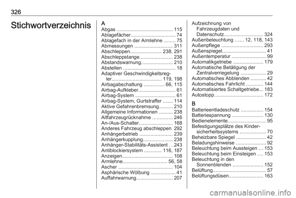 OPEL ASTRA K 2017.5  Betriebsanleitung (in German) 326StichwortverzeichnisAAbgas  ........................................ 115
Ablagefächer ................................ 74
Ablagefach in der Armlehne  ........75
Abmessungen .......................