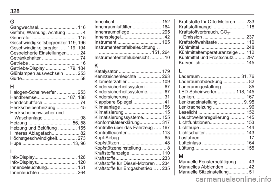OPEL ASTRA K 2017.5  Betriebsanleitung (in German) 328GGangwechsel .............................. 116
Gefahr, Warnung, Achtung  ............4
Generator  .................................. 115
Geschwindigkeitsbegrenzer 119 , 196
Geschwindigkeitsregler 