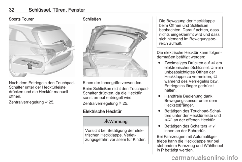 OPEL ASTRA K 2017.5  Betriebsanleitung (in German) 32Schlüssel, Türen, FensterSports Tourer
Nach dem Entriegeln den Touchpad-
Schalter unter der Hecktürleiste
drücken und die Hecktür manuell
öffnen.
Zentralverriegelung  3 25.
Schließen
Einen de