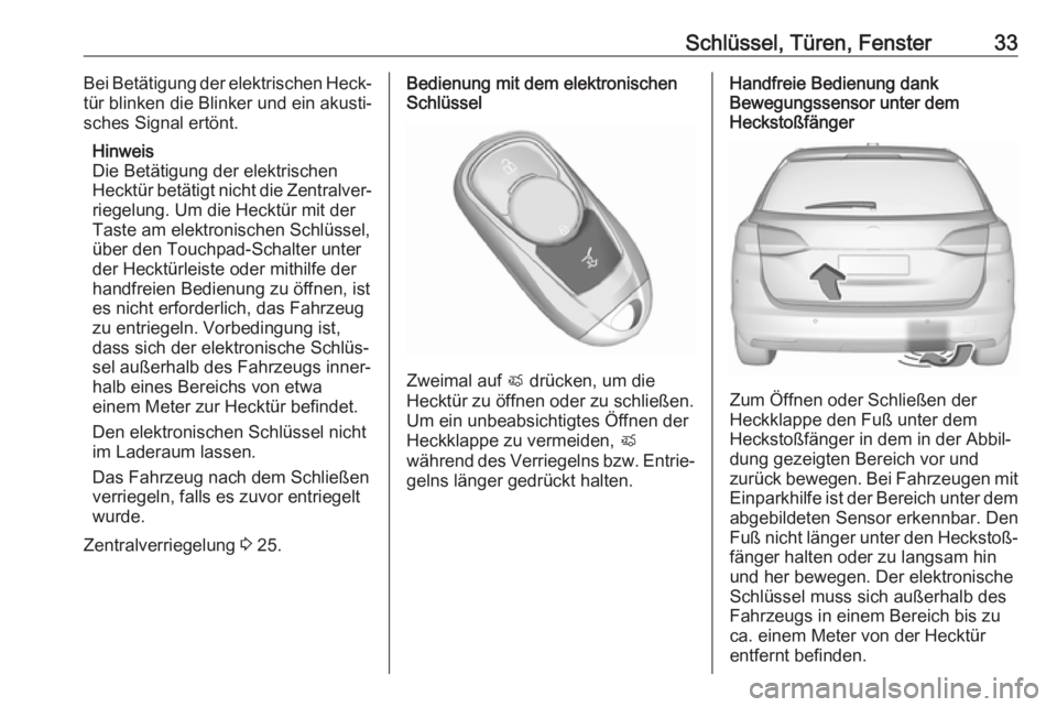 OPEL ASTRA K 2017.5  Betriebsanleitung (in German) Schlüssel, Türen, Fenster33Bei Betätigung der elektrischen Heck‐
tür blinken die Blinker und ein akusti‐
sches Signal ertönt.
Hinweis
Die Betätigung der elektrischen
Hecktür betätigt nicht