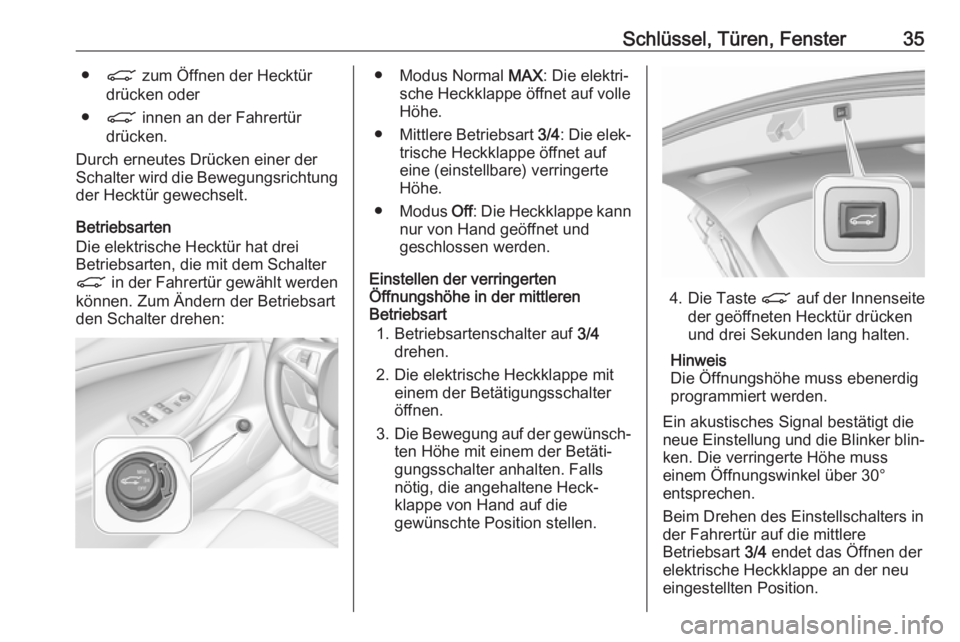 OPEL ASTRA K 2017.5  Betriebsanleitung (in German) Schlüssel, Türen, Fenster35●C  zum Öffnen der Hecktür
drücken oder
● C  innen an der Fahrertür
drücken.
Durch erneutes Drücken einer der
Schalter wird die Bewegungsrichtung
der Hecktür ge