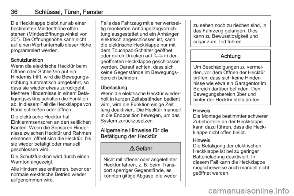 OPEL ASTRA K 2017.5  Betriebsanleitung (in German) 36Schlüssel, Türen, FensterDie Heckklappe bleibt nur ab einer
bestimmten Mindesthöhe offen
stehen (Mindestöffnungswinkel von
30°). Die Öffnungshöhe kann nicht
auf einen Wert unterhalb dieser H�
