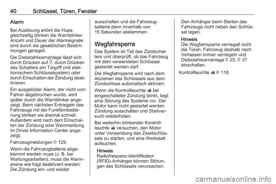 OPEL ASTRA K 2017.5  Betriebsanleitung (in German) 40Schlüssel, Türen, FensterAlarmBei Auslösung ertönt die Hupe,
gleichzeitig blinken die Warnblinker. Anzahl und Dauer der Alarmsignale
sind durch die gesetzlichen Bestim‐
mungen geregelt.
Die Di