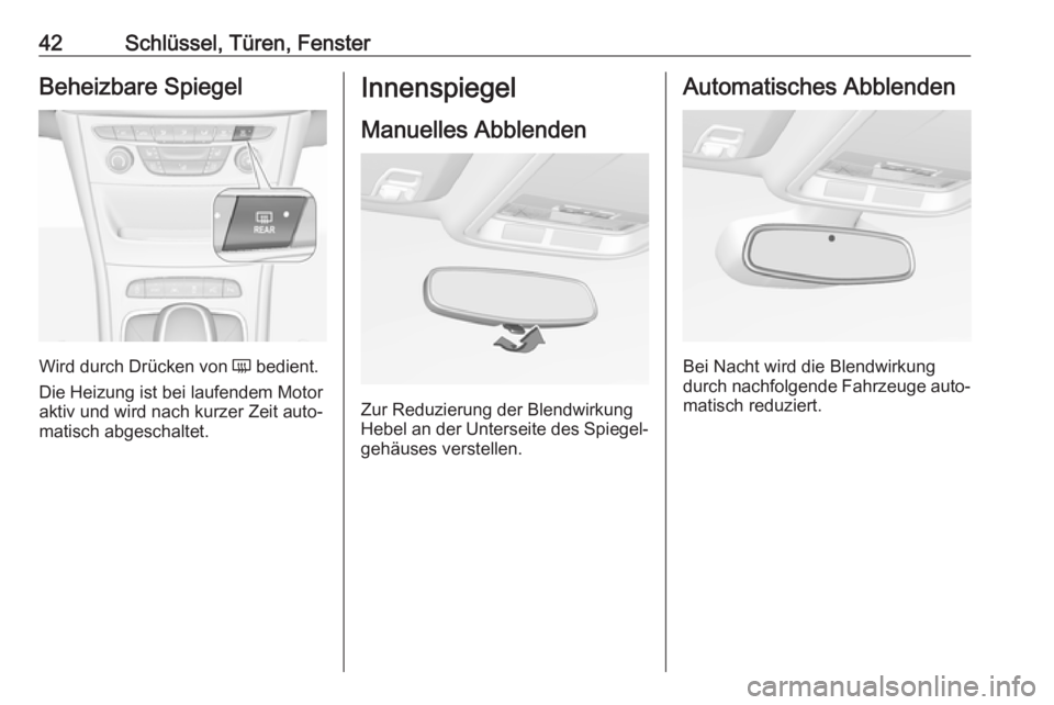 OPEL ASTRA K 2017.5  Betriebsanleitung (in German) 42Schlüssel, Türen, FensterBeheizbare Spiegel
Wird durch Drücken von Ü bedient.
Die Heizung ist bei laufendem Motor
aktiv und wird nach kurzer Zeit auto‐
matisch abgeschaltet.
Innenspiegel
Manue