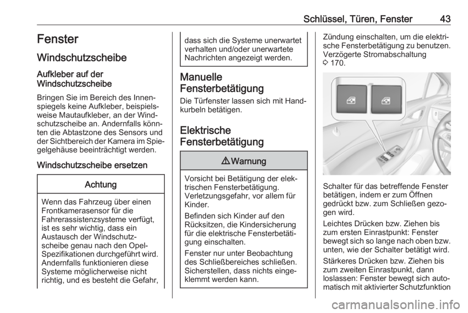 OPEL ASTRA K 2017.5  Betriebsanleitung (in German) Schlüssel, Türen, Fenster43Fenster
Windschutzscheibe
Aufkleber auf der
Windschutzscheibe
Bringen Sie im Bereich des Innen‐spiegels keine Aufkleber, beispiels‐
weise Mautaufkleber, an der Wind‐