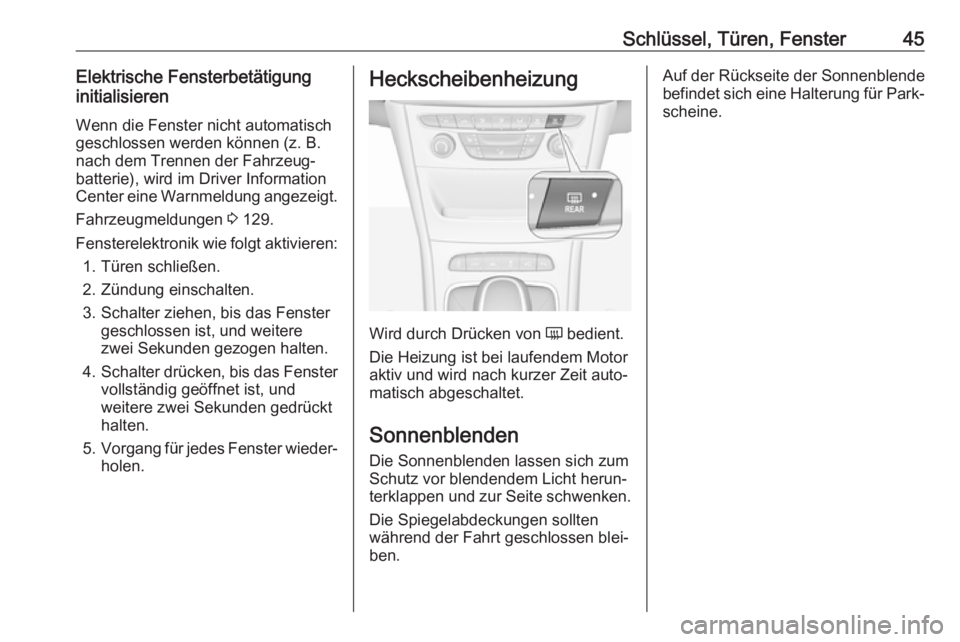 OPEL ASTRA K 2017.5  Betriebsanleitung (in German) Schlüssel, Türen, Fenster45Elektrische Fensterbetätigung
initialisieren
Wenn die Fenster nicht automatisch
geschlossen werden können (z. B.
nach dem Trennen der Fahrzeug‐
batterie), wird im Driv