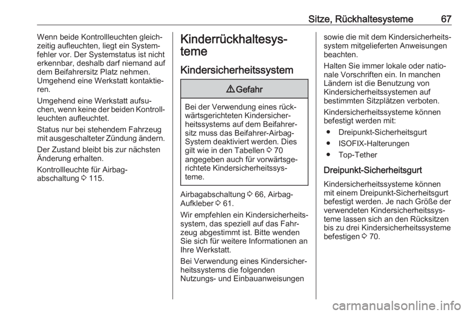 OPEL ASTRA K 2017.5  Betriebsanleitung (in German) Sitze, Rückhaltesysteme67Wenn beide Kontrollleuchten gleich‐
zeitig aufleuchten, liegt ein System‐ fehler vor. Der Systemstatus ist nicht
erkennbar, deshalb darf niemand auf
dem Beifahrersitz Pla