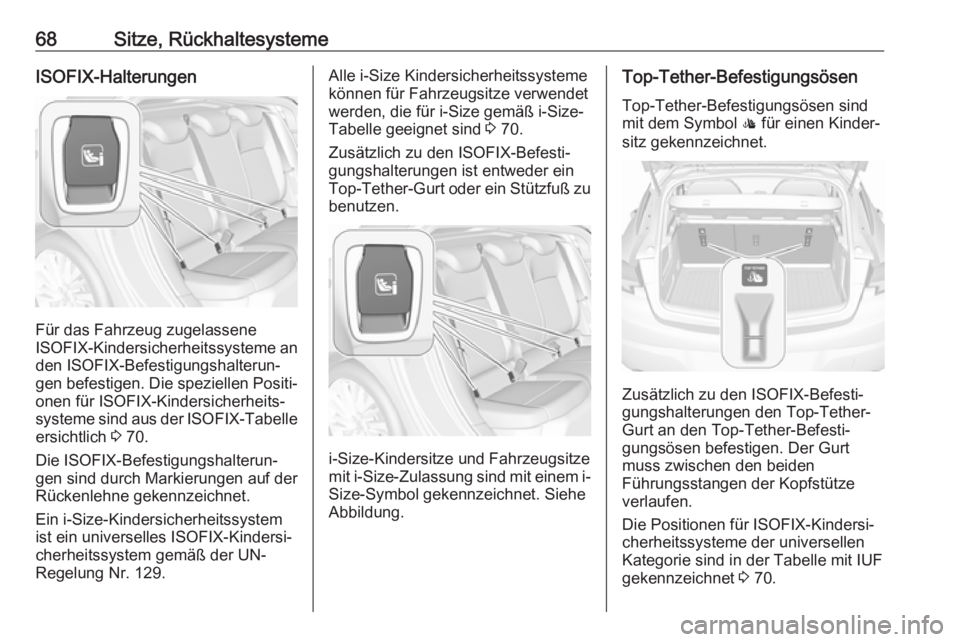 OPEL ASTRA K 2017.5  Betriebsanleitung (in German) 68Sitze, RückhaltesystemeISOFIX-Halterungen
Für das Fahrzeug zugelassene
ISOFIX-Kindersicherheitssysteme an
den ISOFIX-Befestigungshalterun‐
gen befestigen. Die speziellen Positi‐ onen für ISOF