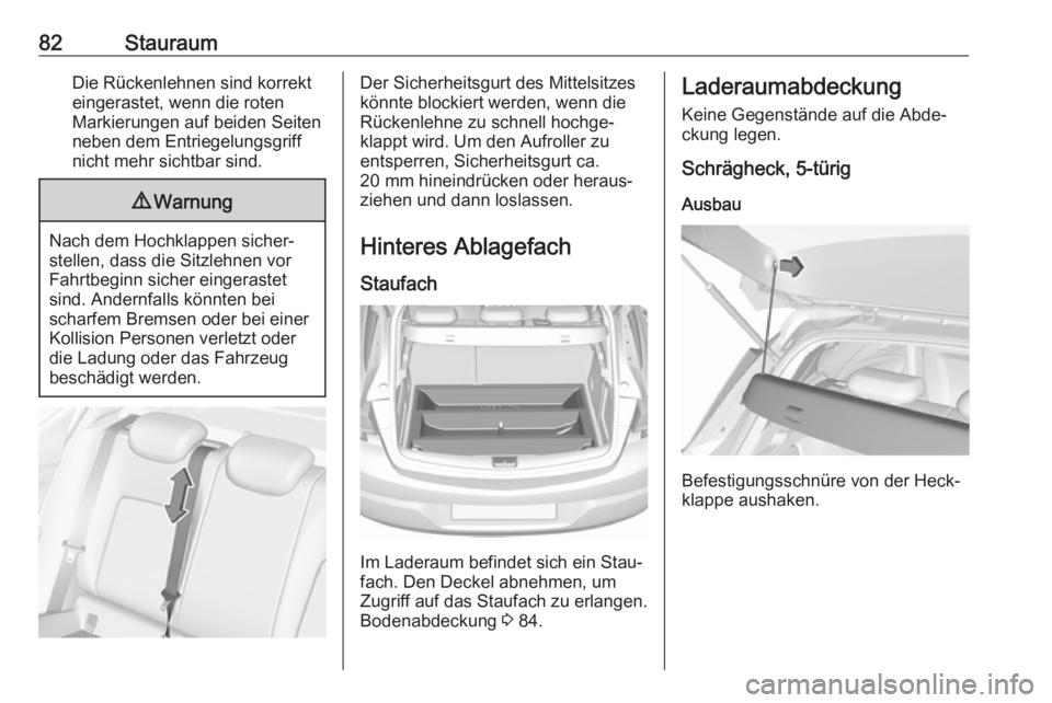 OPEL ASTRA K 2017.5  Betriebsanleitung (in German) 82StauraumDie Rückenlehnen sind korrekt
eingerastet, wenn die roten
Markierungen auf beiden Seiten neben dem Entriegelungsgriff
nicht mehr sichtbar sind.9 Warnung
Nach dem Hochklappen sicher‐
stell