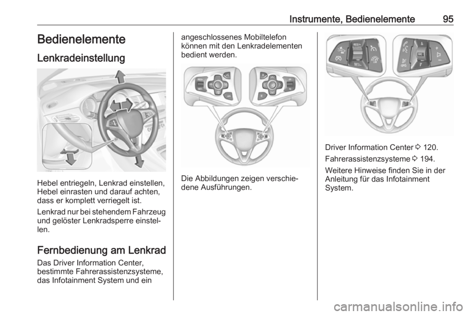OPEL ASTRA K 2017.5  Betriebsanleitung (in German) Instrumente, Bedienelemente95Bedienelemente
Lenkradeinstellung
Hebel entriegeln, Lenkrad einstellen,
Hebel einrasten und darauf achten,
dass er komplett verriegelt ist.
Lenkrad nur bei stehendem Fahrz