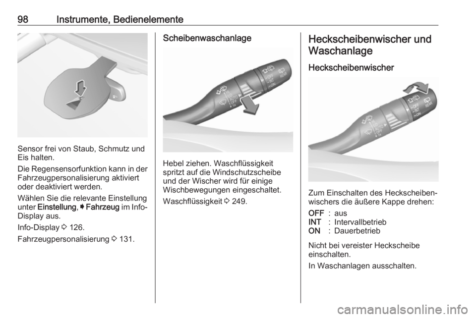 OPEL ASTRA K 2017.5  Betriebsanleitung (in German) 98Instrumente, Bedienelemente
Sensor frei von Staub, Schmutz und
Eis halten.
Die Regensensorfunktion kann in der Fahrzeugpersonalisierung aktiviert
oder deaktiviert werden.
Wählen Sie die relevante E