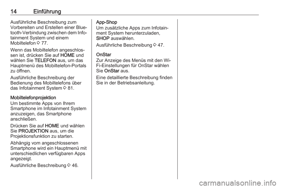 OPEL ASTRA K 2018  Infotainment-Handbuch (in German) 14EinführungAusführliche Beschreibung zum
Vorbereiten und Erstellen einer Blue‐ tooth-Verbindung zwischen dem Info‐
tainment System und einem
Mobiltelefon  3 77.
Wenn das Mobiltelefon angeschlos