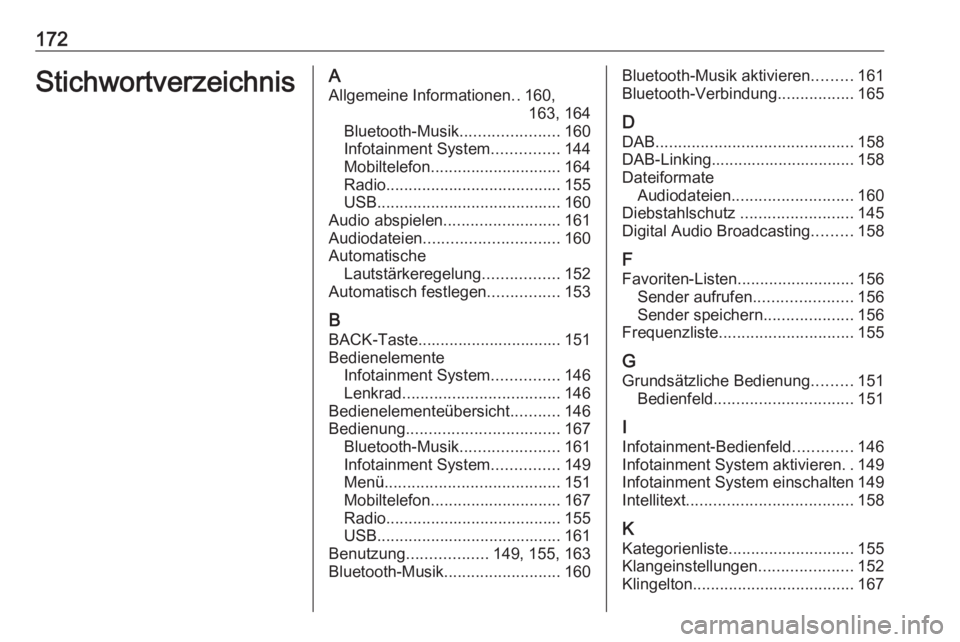 OPEL ASTRA K 2018  Infotainment-Handbuch (in German) 172StichwortverzeichnisAAllgemeine Informationen ..160,
163, 164
Bluetooth-Musik ......................160
Infotainment System ...............144
Mobiltelefon ............................. 164
Radio .