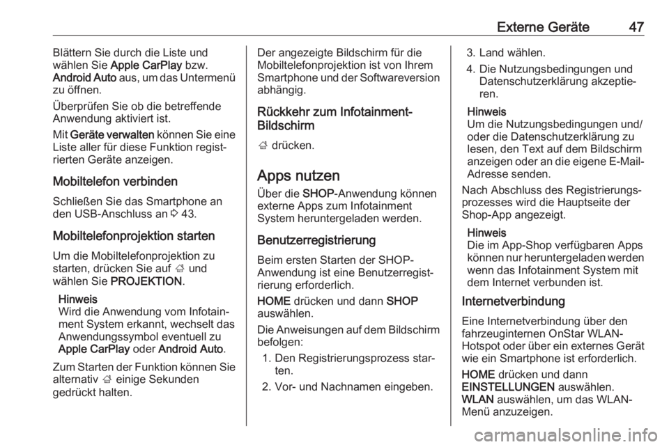 OPEL ASTRA K 2018  Infotainment-Handbuch (in German) Externe Geräte47Blättern Sie durch die Liste und
wählen Sie  Apple CarPlay  bzw.
Android Auto  aus, um das Untermenü
zu öffnen.
Überprüfen Sie ob die betreffende
Anwendung aktiviert ist.
Mit  G