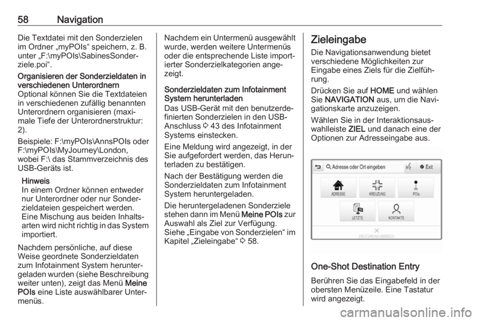 OPEL ASTRA K 2018  Infotainment-Handbuch (in German) 58NavigationDie Textdatei mit den Sonderzielen
im Ordner „myPOIs“ speichern, z. B. unter „F:\myPOIs\SabinesSonder‐
ziele.poi“.Organisieren der Sonderzieldaten in
verschiedenen Unterordnern
O