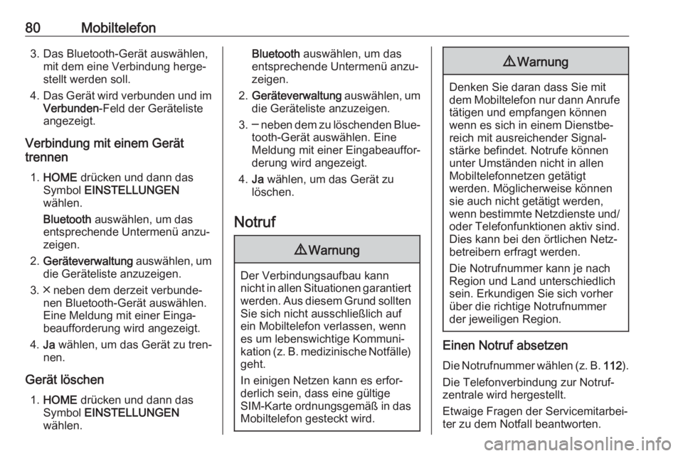 OPEL ASTRA K 2018  Infotainment-Handbuch (in German) 80Mobiltelefon3. Das Bluetooth-Gerät auswählen,mit dem eine Verbindung herge‐
stellt werden soll.
4. Das Gerät wird verbunden und im
Verbunden -Feld der Geräteliste
angezeigt.
Verbindung mit ein