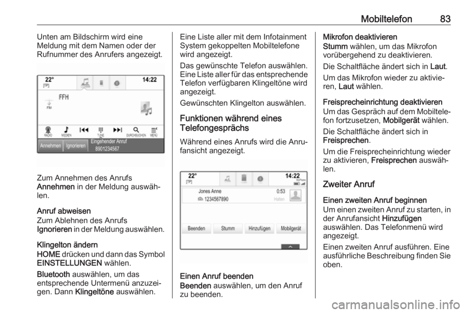 OPEL ASTRA K 2018  Infotainment-Handbuch (in German) Mobiltelefon83Unten am Bildschirm wird eine
Meldung mit dem Namen oder der Rufnummer des Anrufers angezeigt.
Zum Annehmen des Anrufs
Annehmen  in der Meldung auswäh‐
len.
Anruf abweisen
Zum Ablehne