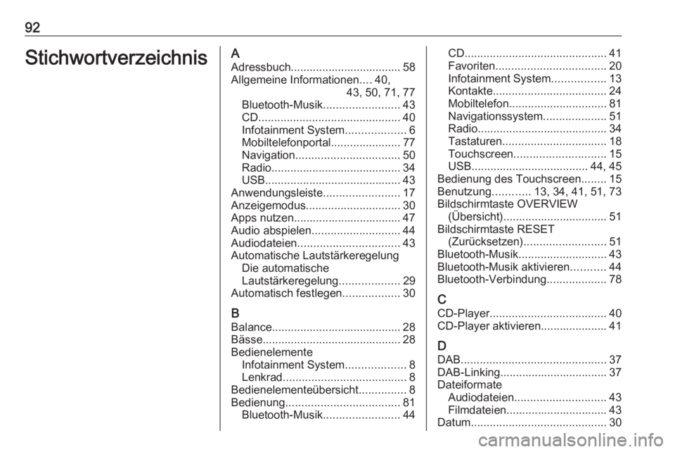 OPEL ASTRA K 2018  Infotainment-Handbuch (in German) 92StichwortverzeichnisAAdressbuch................................... 58Allgemeine Informationen ....40,
43, 50, 71, 77
Bluetooth-Musik ........................43
CD ...................................