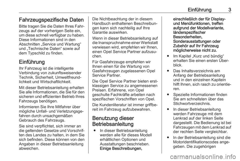 OPEL ASTRA K 2018  Betriebsanleitung (in German) Einführung3Fahrzeugspezifische Daten
Bitte tragen Sie die Daten Ihres Fahr‐
zeugs auf der vorherigen Seite ein,
um diese schnell verfügbar zu haben.
Diese Informationen sind in den
Abschnitten „